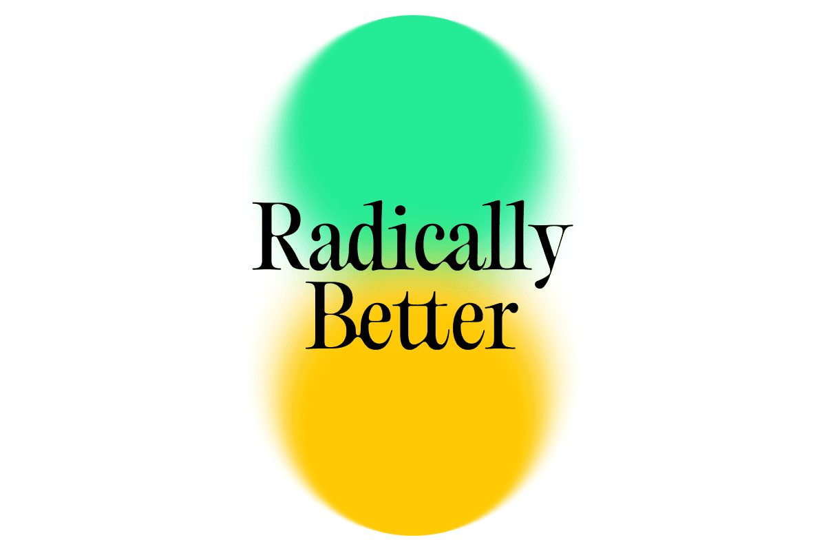 Radically Better